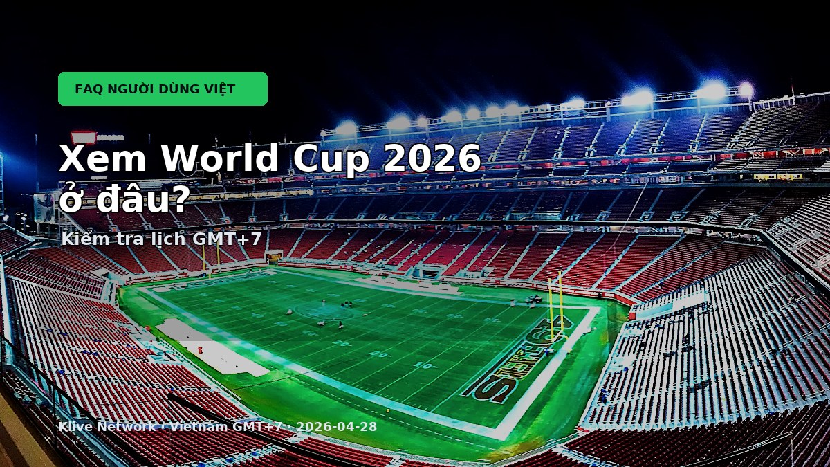 Xem World Cup 2026 ở đâu tại Việt Nam